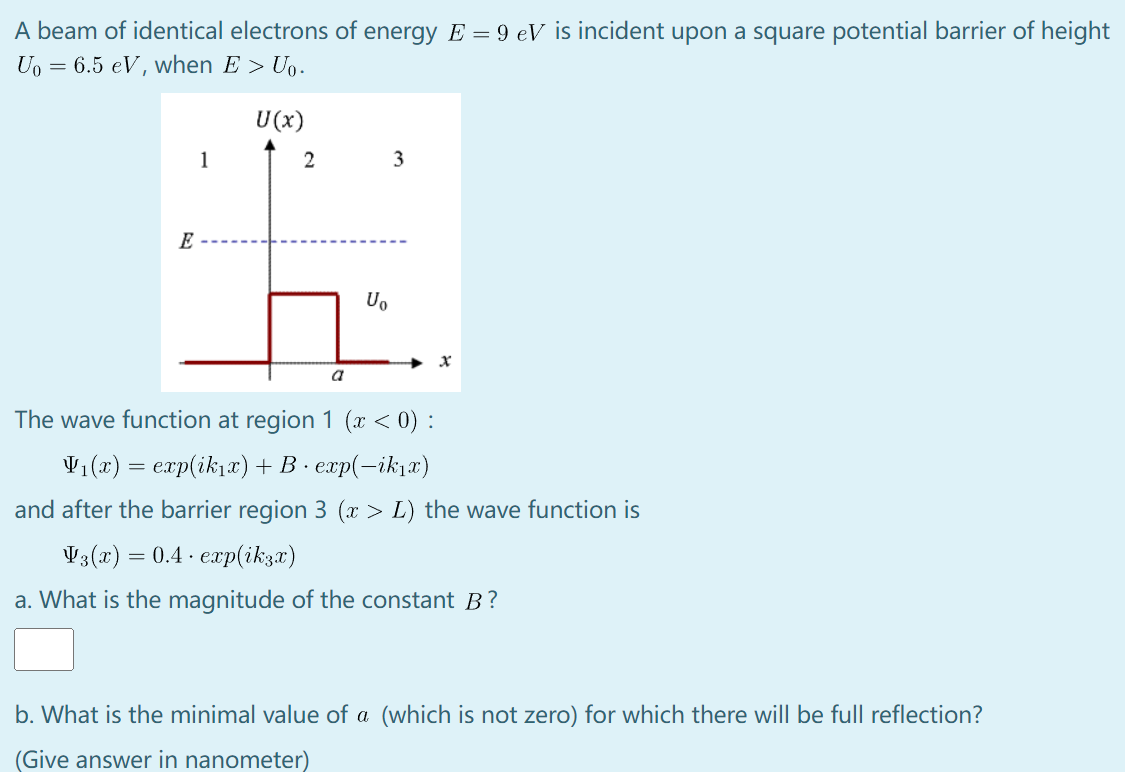 A A Beam Of Identical Electrons Of Energy E 9 Ev Is Incident Upon A Square Potential Barrier Of Height U 6 5 Ev Whe 1