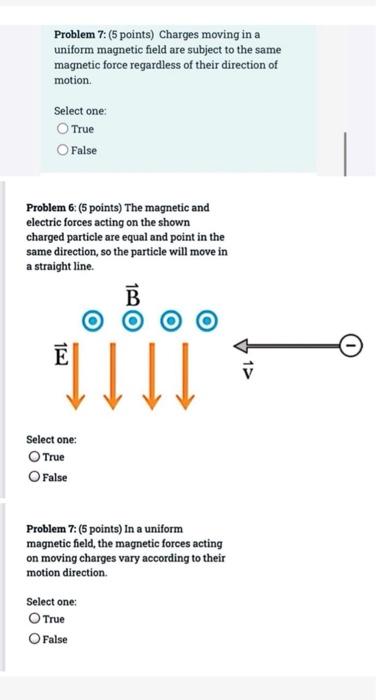 Problem 7 5 Points Charges Moving In A Uniform Magnetic Field Are Subject To The Same Magnetic Force Regardless Of Th 1