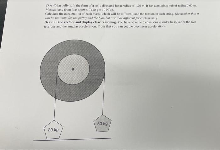 1 A 40 Kg Pully Is In The Form Of A Solid Disc And Has A Radius Of 1 20 M It Has A Massless Hub Of Radius 0 60 M Mass 1