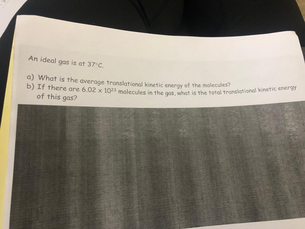 An Ideal Gas Is At 37 C A What Is The Average Translational Kinetic Energy Of The Molecules B If There Are 6 02 X 10 1