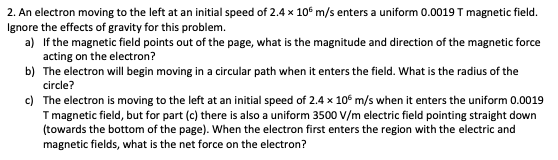 2 An Electron Moving To The Left At An Initial Speed Of 2 4 X 106 M S Enters A Uniform 0 0019t Magnetic Field Ignore T 1
