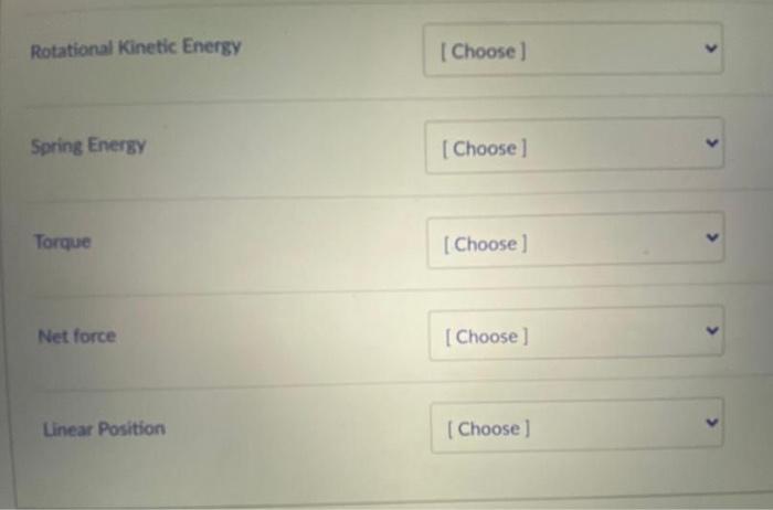 Rotational Kinetic Energy Choose Spring Energy Choose Torque Choose Net Force Choose Linear Position Choose 1