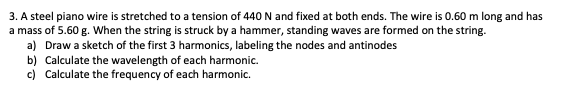 3 A Steel Piano Wire Is Stretched To A Tension Of 440 N And Fixed At Both Ends The Wire Is 0 60 M Long And Has A Mass 1