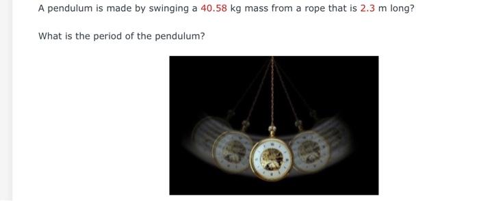 A Pendulum Is Made By Swinging A 40 58 Kg Mass From A Rope That Is 2 3 M Long What Is The Period Of The Pendulum A 1 1