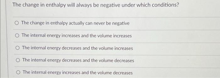 The Change In Enthalpy Will Always Be Negative Under Which Conditions The Change In Enthalpy Actually Can Never Be Nega 1