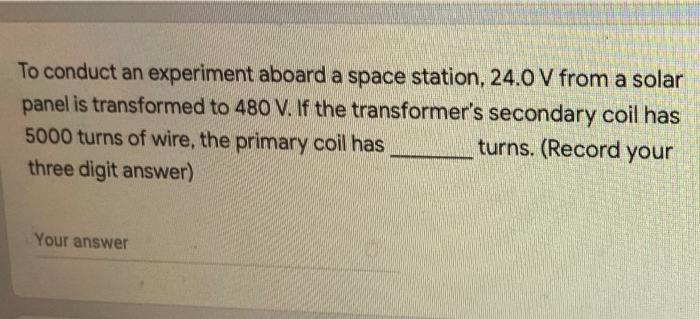 To Conduct An Experiment Aboard A Space Station 24 0 V From A Solar Panel Is Transformed To 480 V If The Transformer S 1