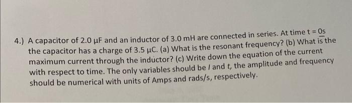4 A Capacitor Of 2 0 Pf And An Inductor Of 3 0 Mh Are Connected In Series At Time T Os The Capacitor Has A Charge O 1