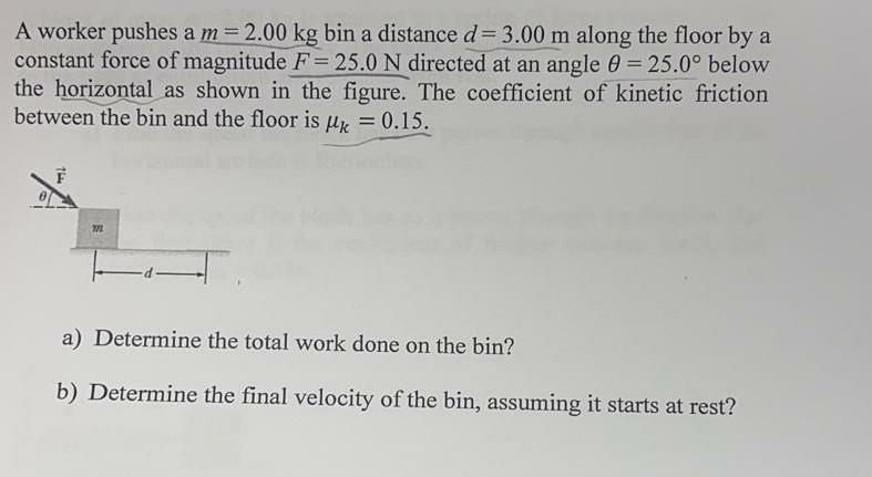 A Worker Pushes A M 2 00 Kg Bin A Distance D 3 00 M Along The Floor By A Constant Force Of Magnitude F 25 0 N Directe 1