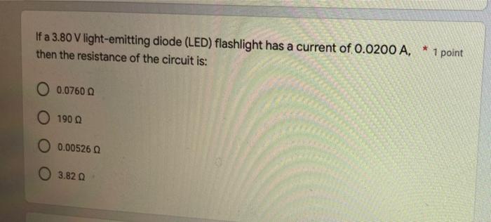 If A 3 80 V Light Emitting Diode Led Flashlight Has A Current Of 0 0200 A 1 Point Then The Resistance Of The Circuit 1