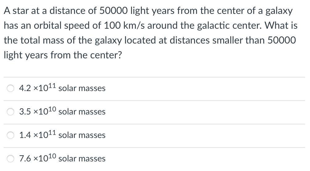 A Star At A Distance Of 50000 Light Years From The Center Of A Galaxy Has An Orbital Speed Of 100 Km S Around The Galact 1