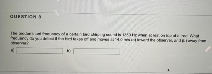 Question 8 The Predominant Frequency Of A Certain Bird Chirping Sound Is 1350 Hz When At Rest On Top Of A Tree What Fre 1