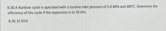 8 30 A Rankine Cycle Is Operated With A Turbine Inlet Pressure Of 5 0 Mpa And 300 C Determine The Efficiency Of The Cyc 1