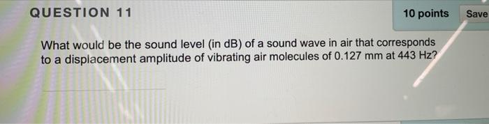 Save Question 11 10 Points What Would Be The Sound Level In Db Of A Sound Wave In Air That Corresponds To A Displaceme 1