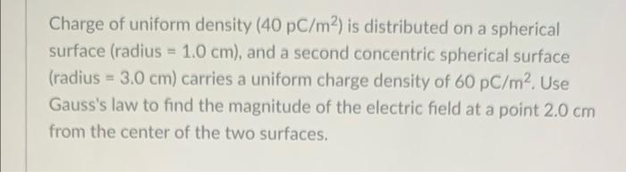 Charge Of Uniform Density 40 Pc M2 Is Distributed On A Spherical Surface Radius 1 0 Cm And A Second Concentric Sp 1