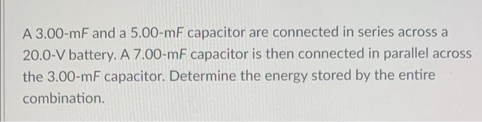 A3 00 Mf And A 5 00 Mf Capacitor Are Connected In Series Across A 20 0 V Battery A 7 00 Mf Capacitor Is Then Connected 1