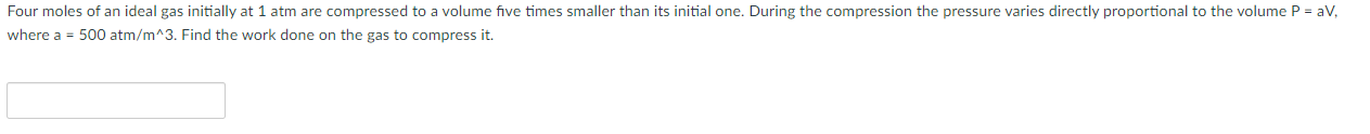 Four Moles Of An Ideal Gas Initially At 1 Atm Are Compressed To A Volume Five Times Smaller Than Its Initial One During 1