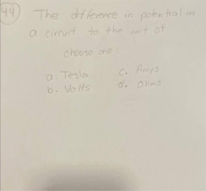 44 The Difference In Potential In A Circuit To The Unit Of Choose One C Amps A Tesla B Volts D Ohms 1