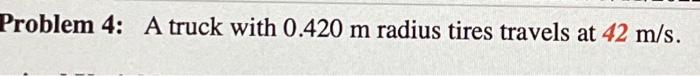 Problem 4 A Truck With 0 420 M Radius Tires Travels At 42 M S 50 Part A What Is The Angular Velocity Of The Rotat 1