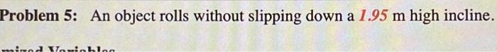 Problem 5 An Object Rolls Without Slipping Down A 1 95 M High Incline Ir Vik 4 What Is The Moment Of Inertia Of The 1