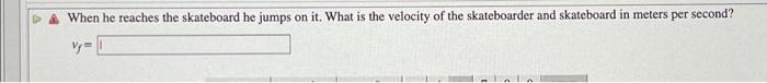 9 Problem 6 A Skateboarder Of Mass M 59 Kg Dashes Towards His Skateboard Which Has A Mass M2 2 2 Kg And Is D 2