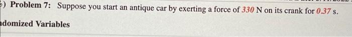 Problem 7 Suppose You Start An Antique Car By Exerting A Force Of 330 N On Its Crank For 0 37 S Ndomized Variables 1
