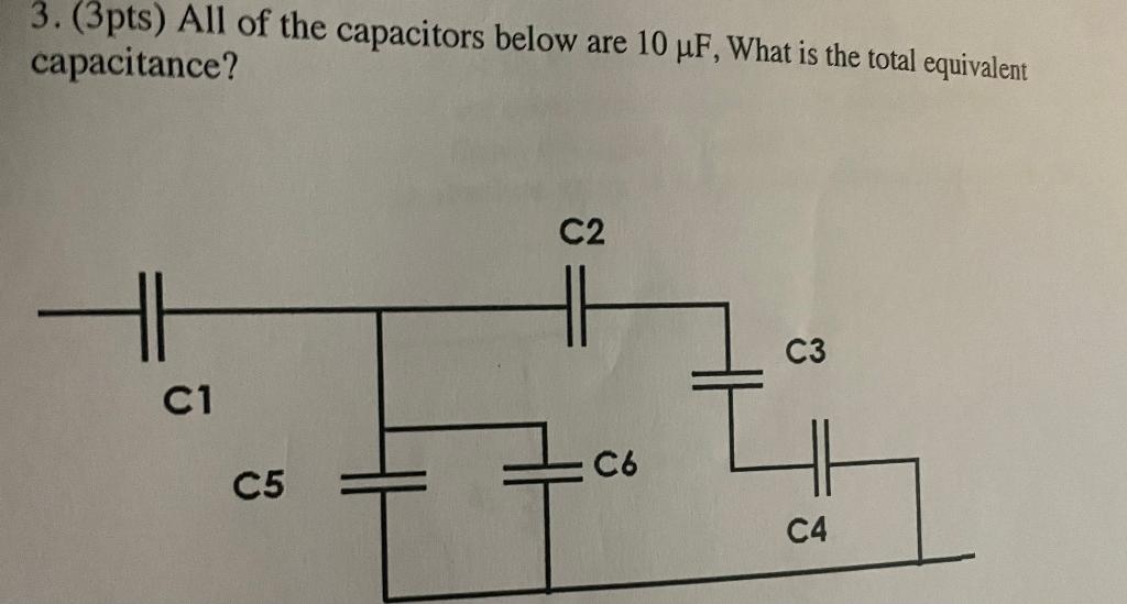 3 3pts All Of The Capacitors Below Are 10 Pf What Is The Total Equivalent Capacitance C2 C3 C1 C6 C5 Ca 1
