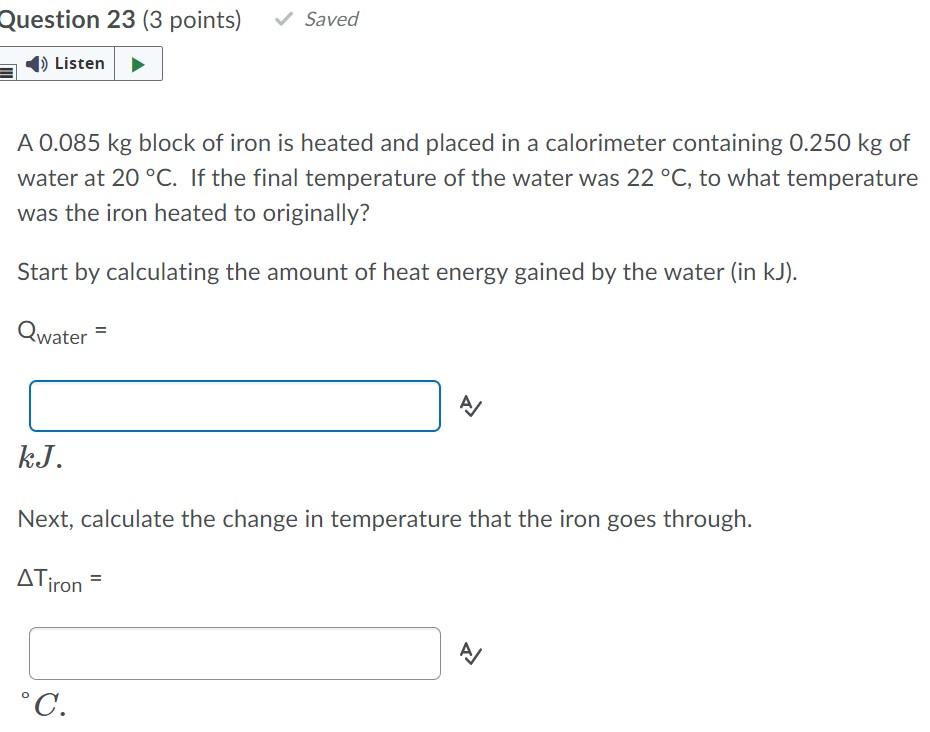 Question 23 3 Points Saved Listen A 0 085 Kg Block Of Iron Is Heated And Placed In A Calorimeter Containing 0 250 Kg 1