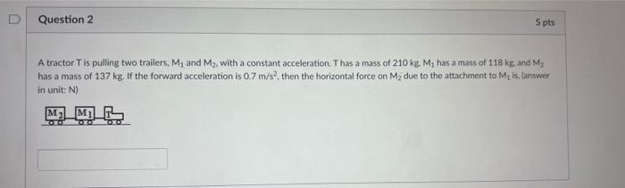 Question 2 5 Pts A Tractor Tis Pulling Two Trailers M And M2 With A Constant Acceleration Thas A Mass Of 210 Kg My 1