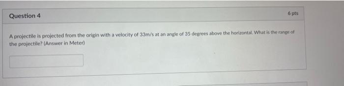 Question 4 6 Pts A Projectile Is Projected From The Origin With A Velocity Of 33m S At An Angle Of 35 Degrees Above The 1