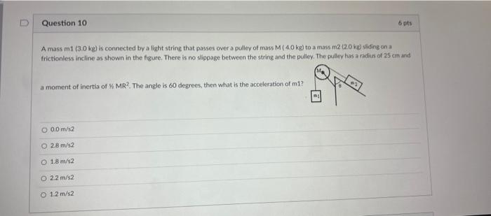 D Question 10 6 Pts A Mass M 30 Kg Is Connected By A Light String That Passes Over A Pulley Of Mass M 40 Kg To A Mas 1