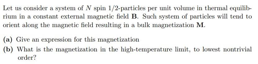 Let Us Consider A System Of N Spin 1 2 Particles Per Unit Volume In Thermal Equilib Rium In A Constant External Magneti 1