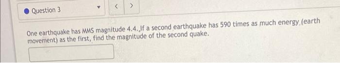 Question 3 One Earthquake Has Mms Magnitude 4 4 If A Second Earthquake Has 590 Times As Much Energy Earth Movement 1