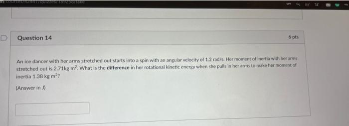D Question 14 6 Pts An Ice Dancer With Her Arms Stretched Out Starts Into A Spin With An Angular Velocity Of 1 2 Rad S 1