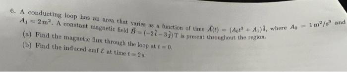 6 A Conducting Loop Has An Area That Varies Is A Function Of Time A C Aol A Where Ao A Find The Magnetic 1