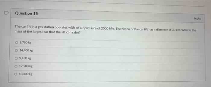 D Question 15 6 Pts The Car Lift In A Gas Station Operates With An Air Pressure Of 2000 Kpa The Piston Of The Car Lift 1