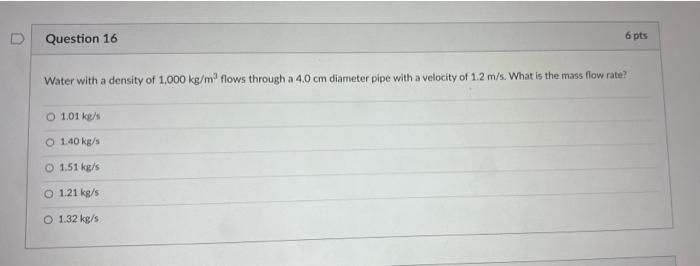 Question 16 6 Pts Water With A Density Of 1 000 Kg Mo Flows Through A 40 Cm Diameter Pipe With A Velocity Of 1 2 M S Wh 1