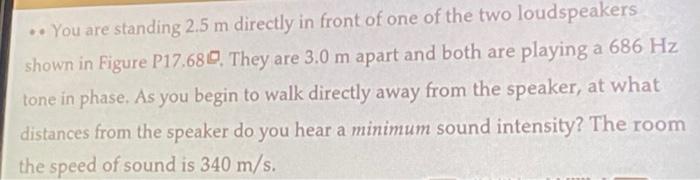 You Are Standing 2 5 M Directly In Front Of One Of The Two Loudspeakers Shown In Figure P17 680 They Are 3 0 M Apart 2