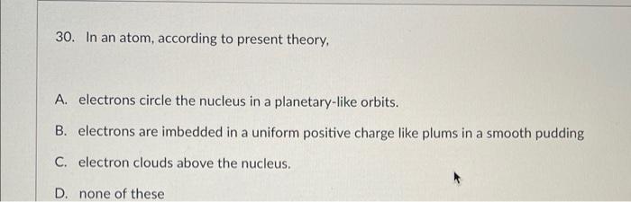 30 In An Atom According To Present Theory A Electrons Circle The Nucleus In A Planetary Like Orbits B Electrons Ar 1