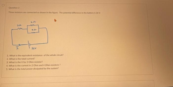 Question Three Resistors Are Connected As Shown In The Figure The Potential Difference In The Battery Is 26v 2 1 I 26 1 1