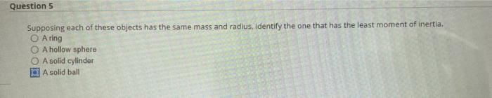 Question 5 Supposing Each Of These Objects Has The Same Mass And Radius Identify The One That Has The Least Moment Of I 1
