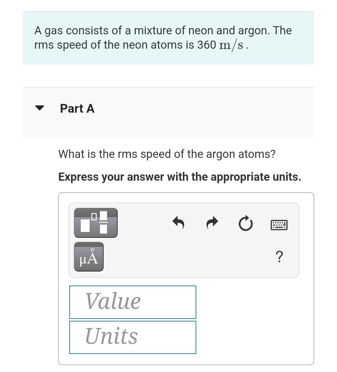 A Gas Consists Of A Mixture Of Neon And Argon The Rms Speed Of The Neon Atom Is 360 M S Part A What Is The Rms Speed 1