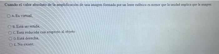 Cuando El Valor Absoluto De La Amplificacion De Una Imagen Formada Por Un Lente Esferico Es Menor Que La Unidad Mplica Q 1