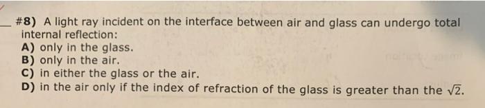 8 A Light Ray Incident On The Interface Between Air And Glass Can Undergo Total Internal Reflection A Only In The Gl 1