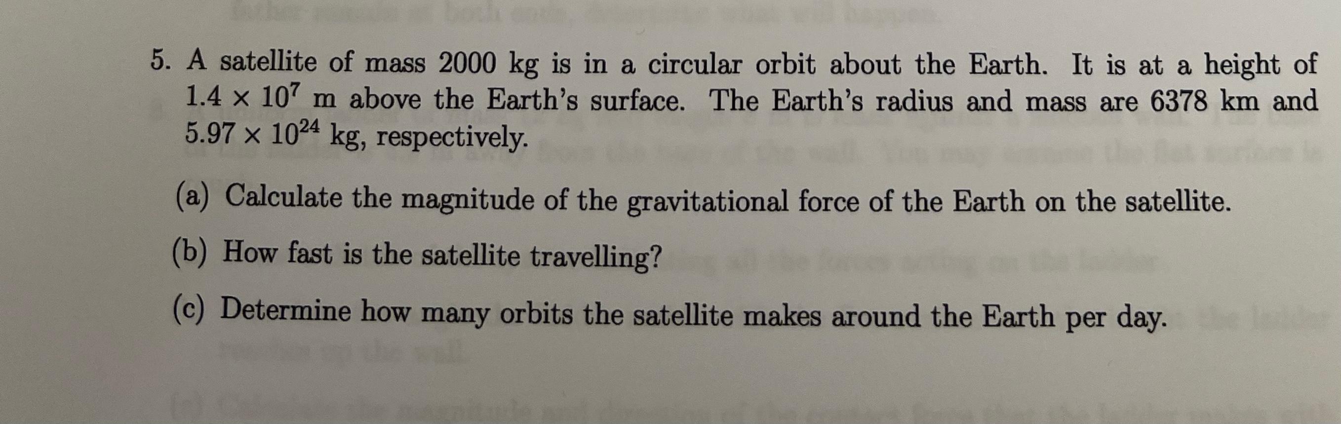 5 A Satellite Of Mass 2000 Kg Is In A Circular Orbit About The Earth It Is At A Height Of 1 4 X 107 M Above The Earth 1
