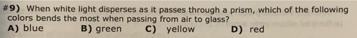 9 When White Light Disperses As It Passes Through A Prism Which Of The Following Colors Bends The Most When Passing F 1