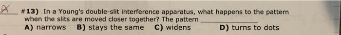 A 13 In A Young S Double Slit Interference Apparatus What Happens To The Pattern When The Slits Are Moved Closer Toge 1