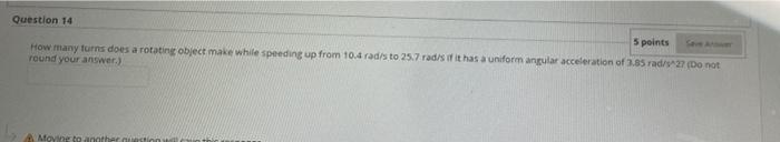 Question 14 5 Points How Many Turns Does A Rotating Object Make While Speeding Up From 10 4 Radds To 25 7 Radds It Has A 1