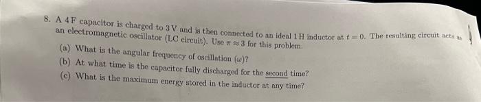 8 A 4f Capacitor Is Charged To 3v And Is Then Connected To An Ideal 1 Inductor At T 0 The Resulting Circuit Acts An 1