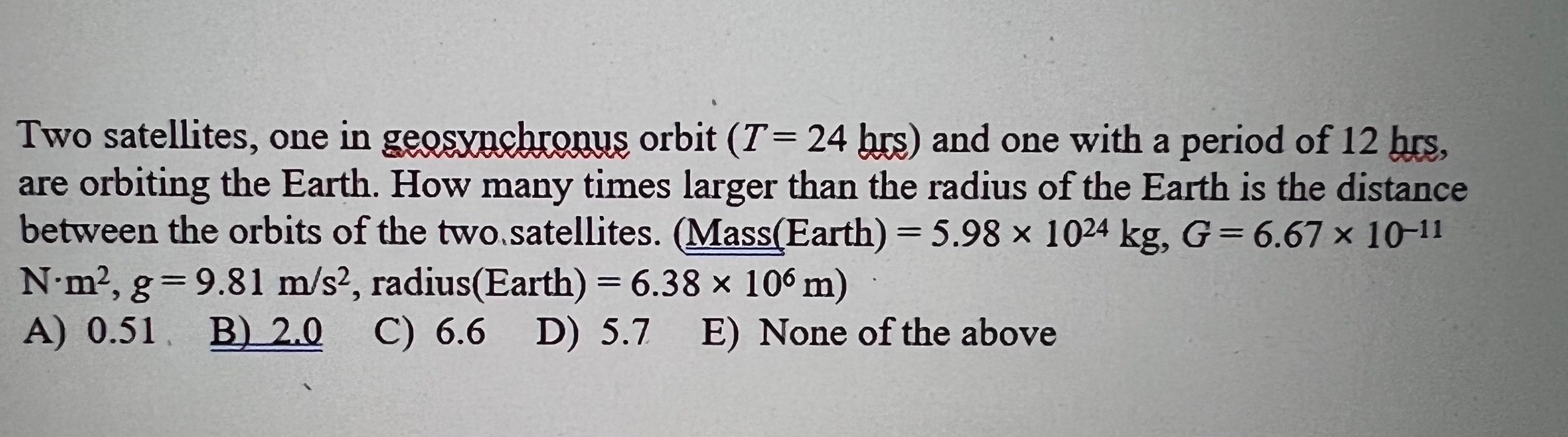 A Two Satellites One In Geosynchronus Orbit T 24 Hrs And One With A Period Of 12 Hrs Are Orbiting The Earth How 1