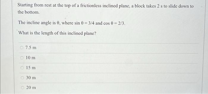 Starting From Rest At The Top Of A Frictionless Inclined Plane A Block Takes 2 S To Slide Down To The Bottom The Inclin 1